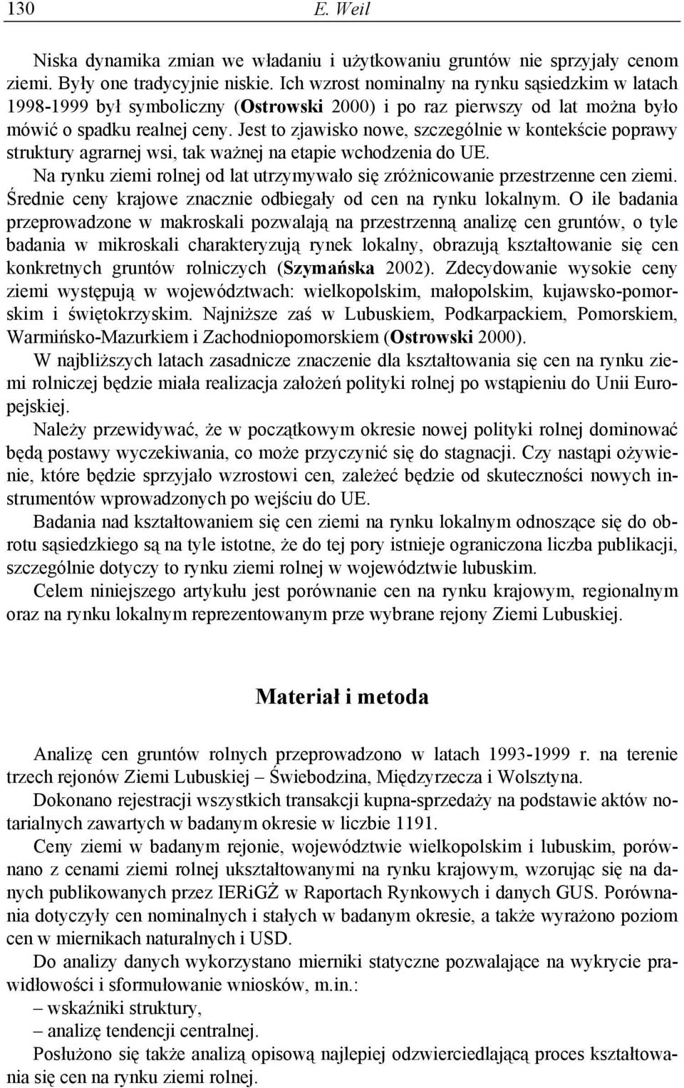 Jest to zjawisko nowe, szczególnie w kontekście poprawy struktury agrarnej wsi, tak ważnej na etapie wchodzenia do UE.