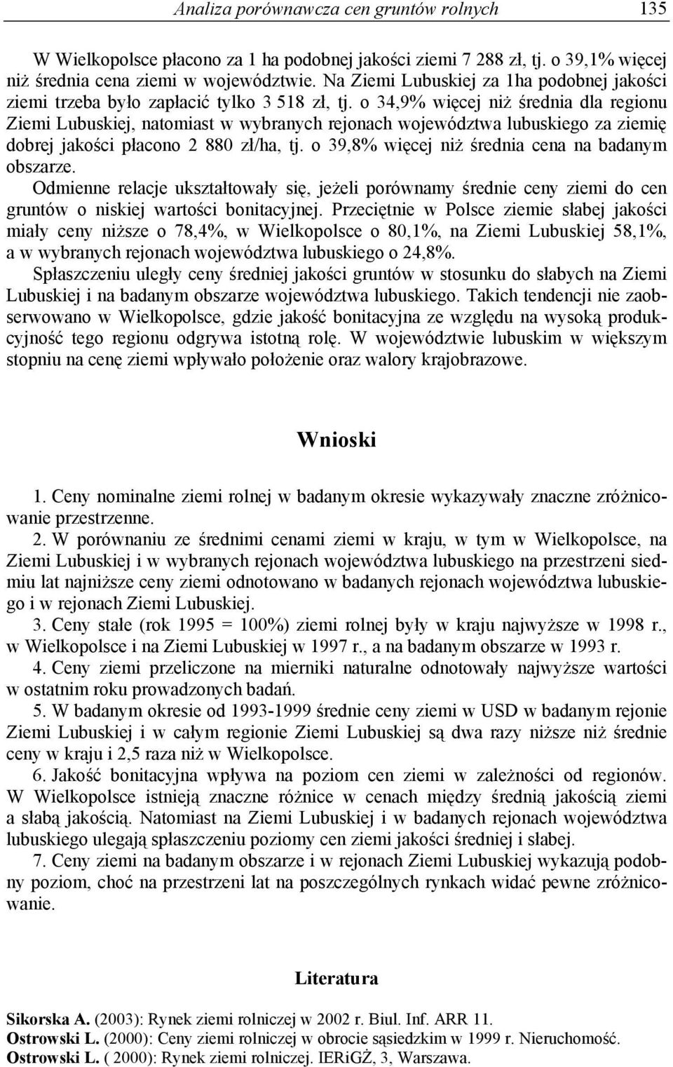 o 34,9% więcej niż średnia dla regionu Ziemi Lubuskiej, natomiast w wybranych rejonach województwa lubuskiego za ziemię dobrej jakości płacono 2 880 zł/ha, tj.