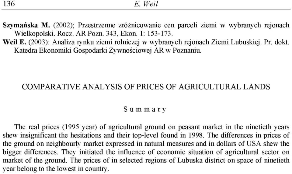 COMPARATIVE ANALYSIS OF PRICES OF AGRICULTURAL LANDS Summary The real prices (1995 year) of agricultural ground on peasant market in the ninetieth years shew insignificant the hesitations and their