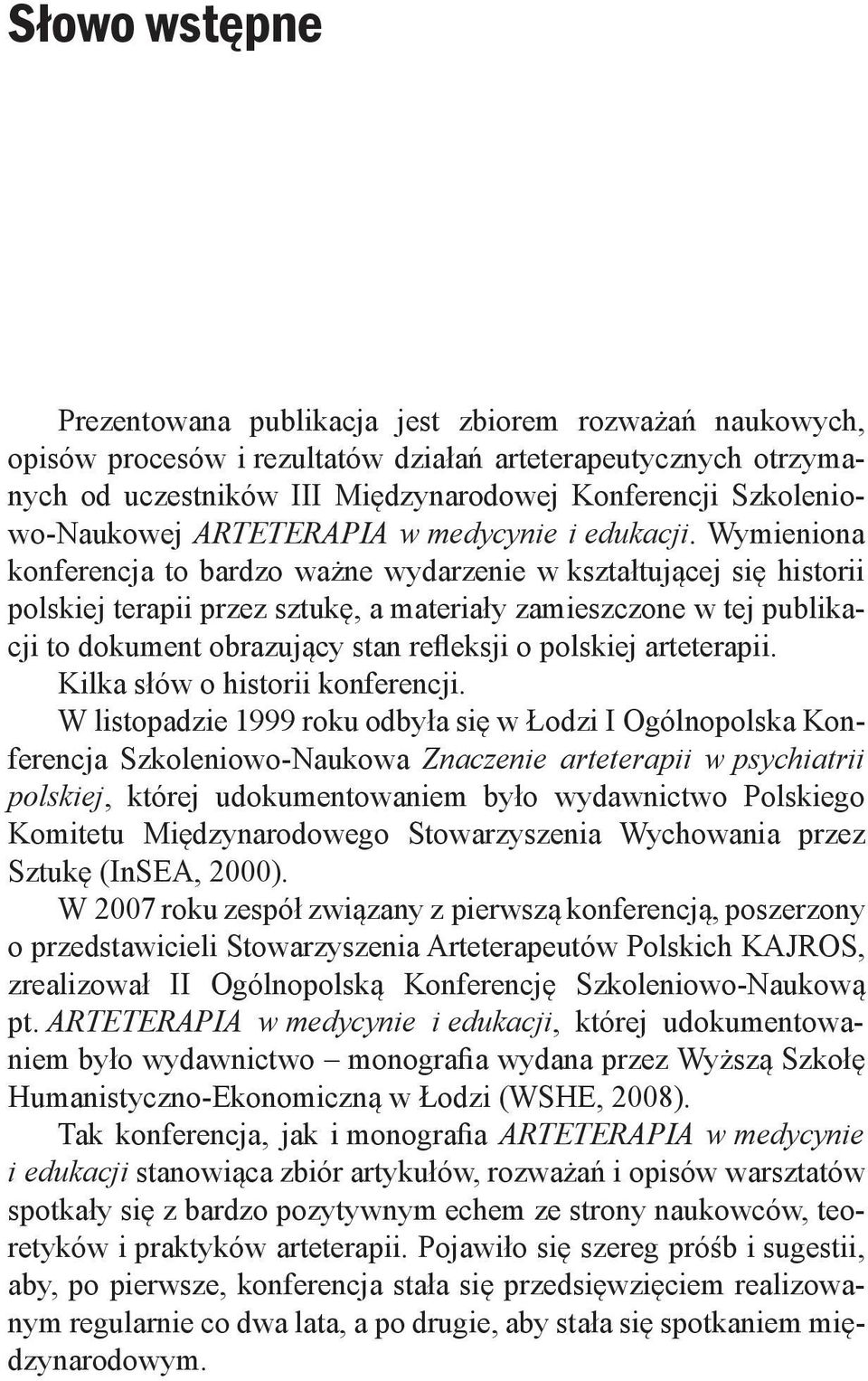 Wymieniona konferencja to bardzo ważne wydarzenie w kształtującej się historii polskiej terapii przez sztukę, a materiały zamieszczone w tej publikacji to dokument obrazujący stan refleksji o