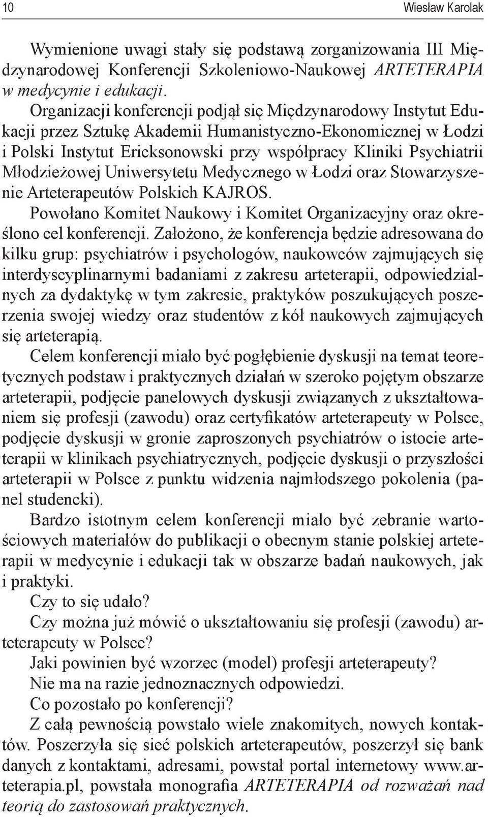 Młodzieżowej Uniwersytetu Medycznego w Łodzi oraz Stowarzyszenie Arteterapeutów Polskich KAJROS. Powołano Komitet Naukowy i Komitet Organizacyjny oraz określono cel konferencji.