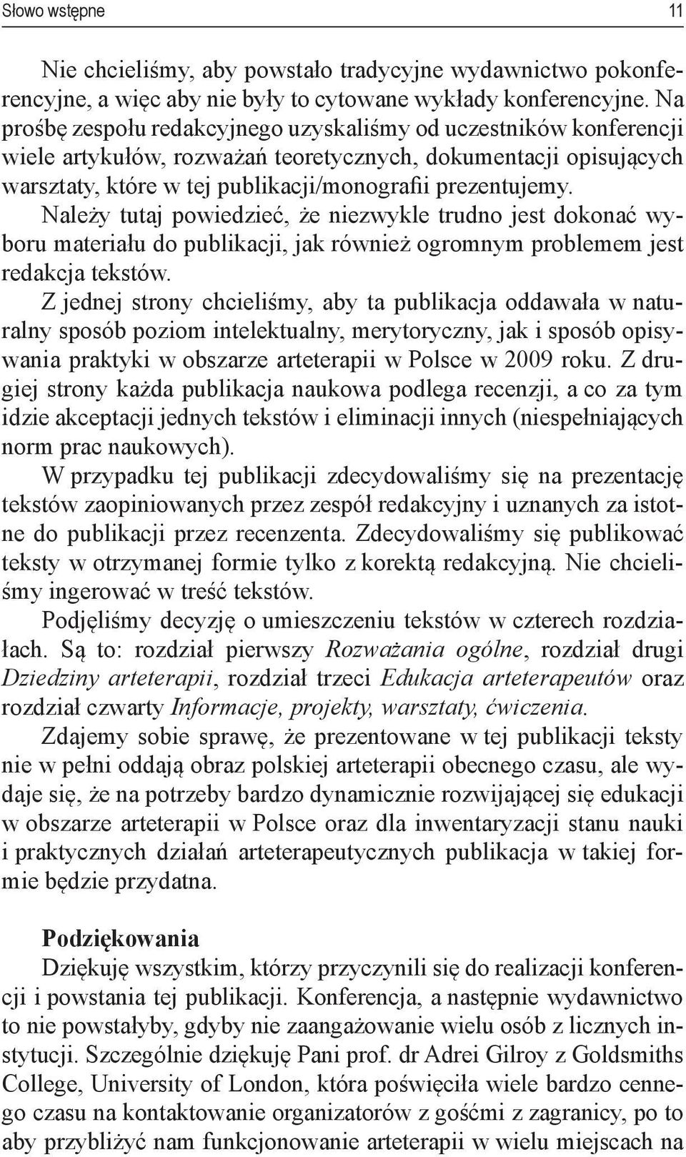 Należy tutaj powiedzieć, że niezwykle trudno jest dokonać wyboru materiału do publikacji, jak również ogromnym problemem jest redakcja tekstów.