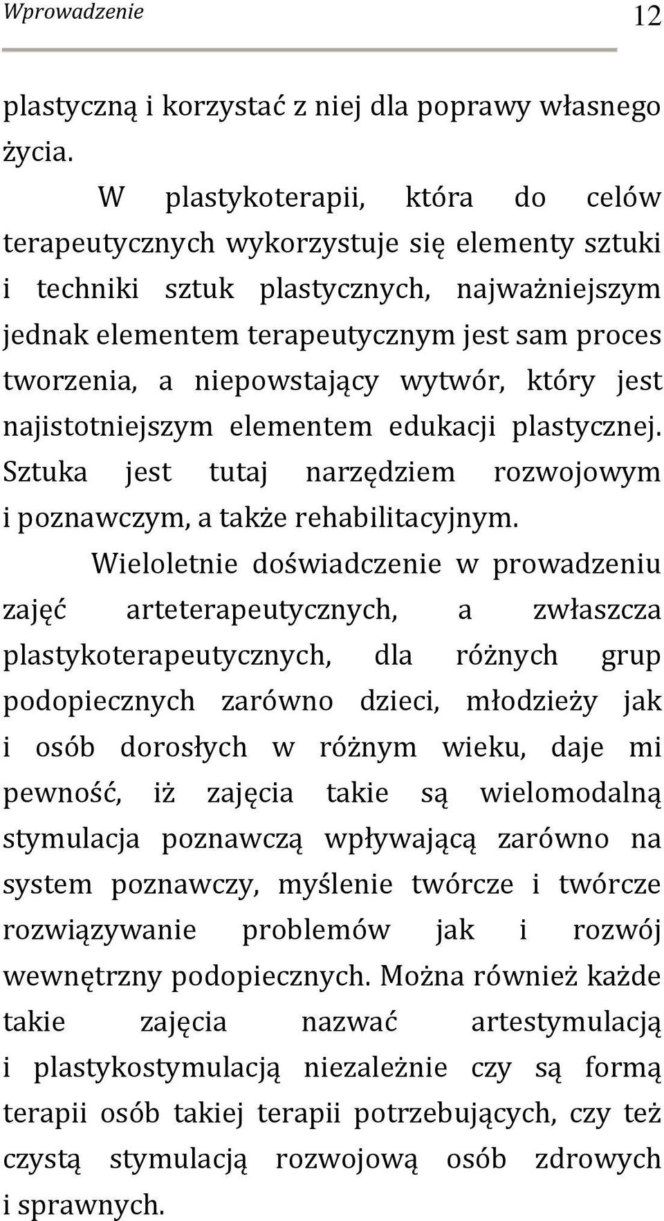 niepowstający wytwór, który jest najistotniejszym elementem edukacji plastycznej. Sztuka jest tutaj narzędziem rozwojowym i poznawczym, a także rehabilitacyjnym.