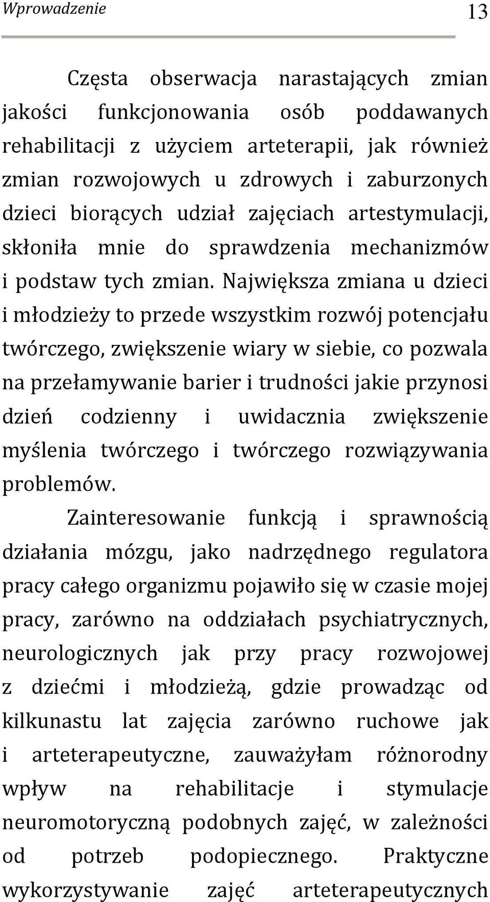 Największa zmiana u dzieci i młodzieży to przede wszystkim rozwój potencjału twórczego, zwiększenie wiary w siebie, co pozwala na przełamywanie barier i trudności jakie przynosi dzień codzienny i