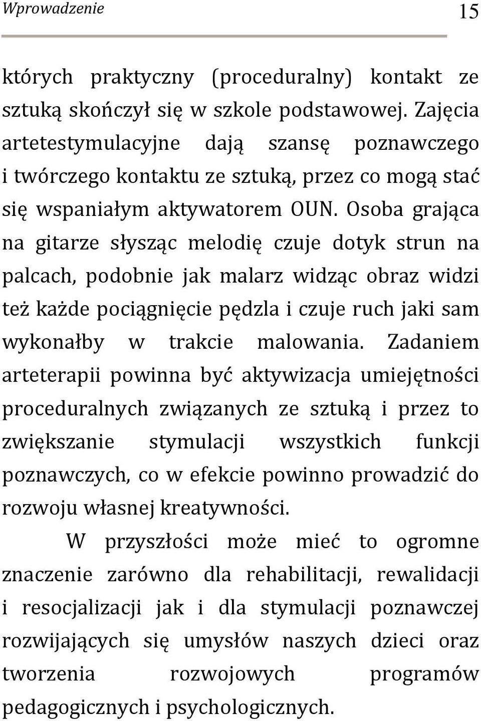 Osoba grająca na gitarze słysząc melodię czuje dotyk strun na palcach, podobnie jak malarz widząc obraz widzi też każde pociągnięcie pędzla i czuje ruch jaki sam wykonałby w trakcie malowania.