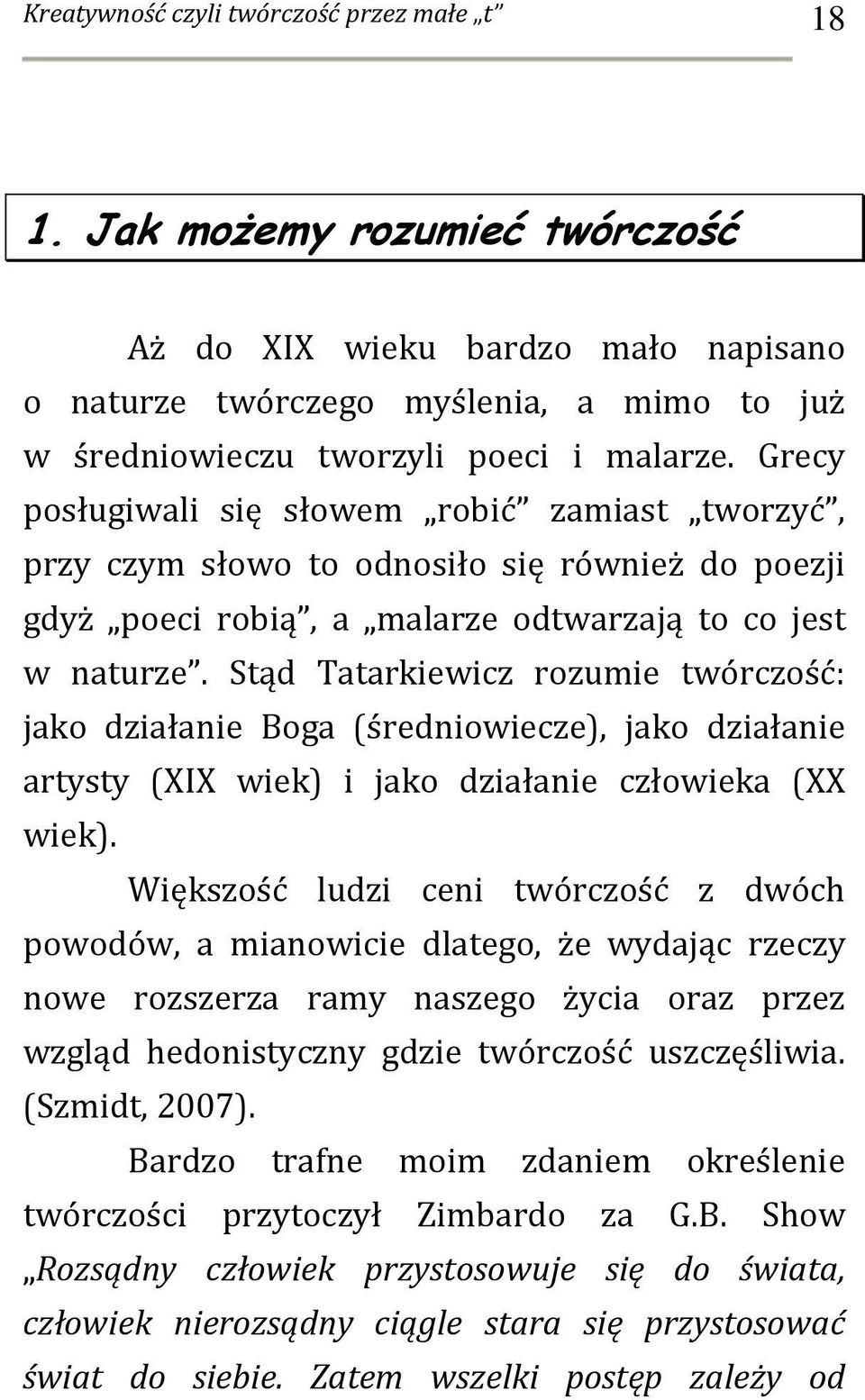 Stąd Tatarkiewicz rozumie twórczość: jako działanie Boga (średniowiecze), jako działanie artysty (XIX wiek) i jako działanie człowieka (XX wiek).