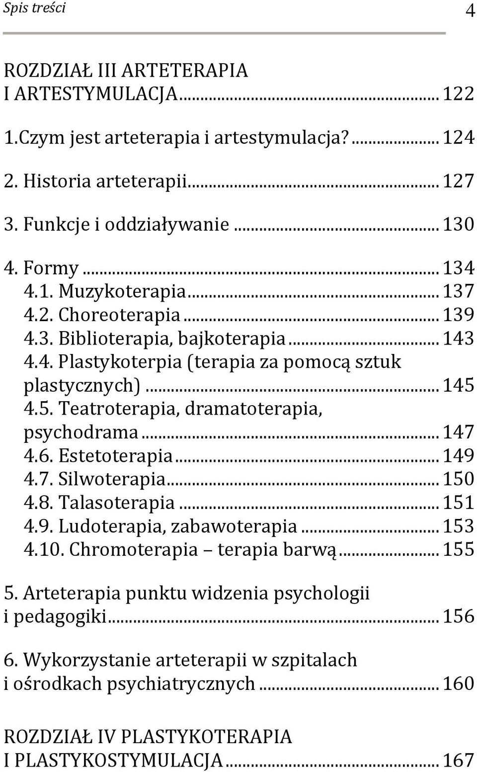 4.5. Teatroterapia, dramatoterapia, psychodrama... 147 4.6. Estetoterapia... 149 4.7. Silwoterapia... 150 4.8. Talasoterapia... 151 4.9. Ludoterapia, zabawoterapia... 153 4.10.