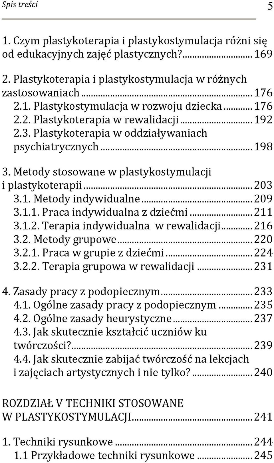 .. 209 3.1.1. Praca indywidualna z dziećmi... 211 3.1.2. Terapia indywidualna w rewalidacji... 216 3.2. Metody grupowe... 220 3.2.1. Praca w grupie z dziećmi... 224 3.2.2. Terapia grupowa w rewalidacji.