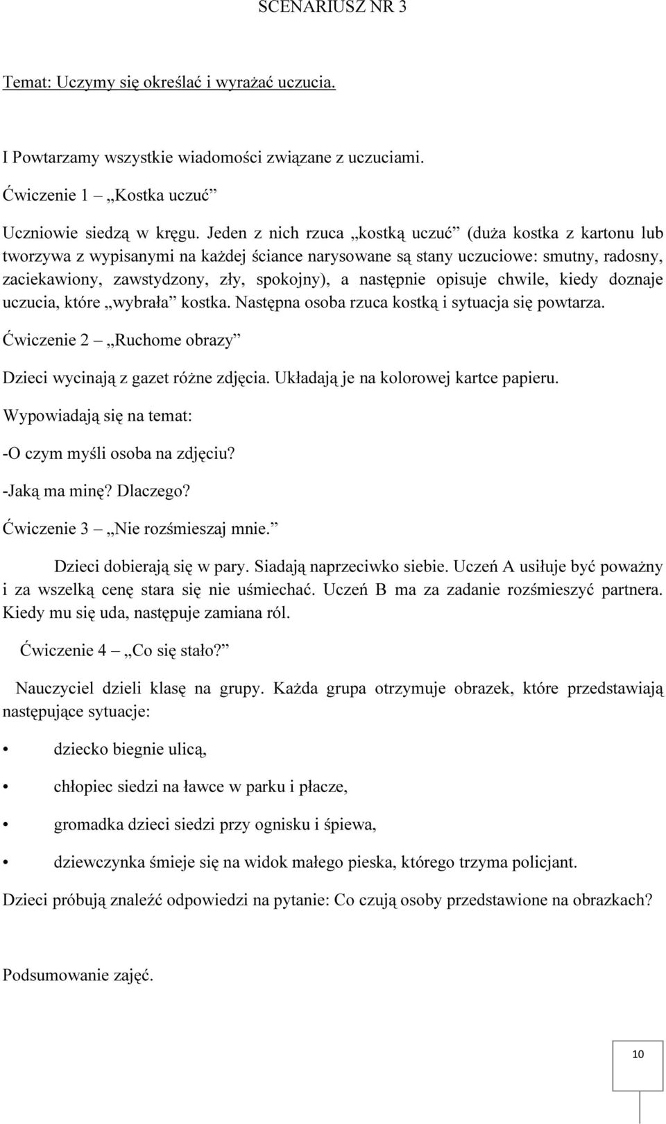 następnie opisuje chwile, kiedy doznaje uczucia, które wybrała kostka. Następna osoba rzuca kostką i sytuacja się powtarza. Ćwiczenie 2 Ruchome obrazy Dzieci wycinają z gazet różne zdjęcia.