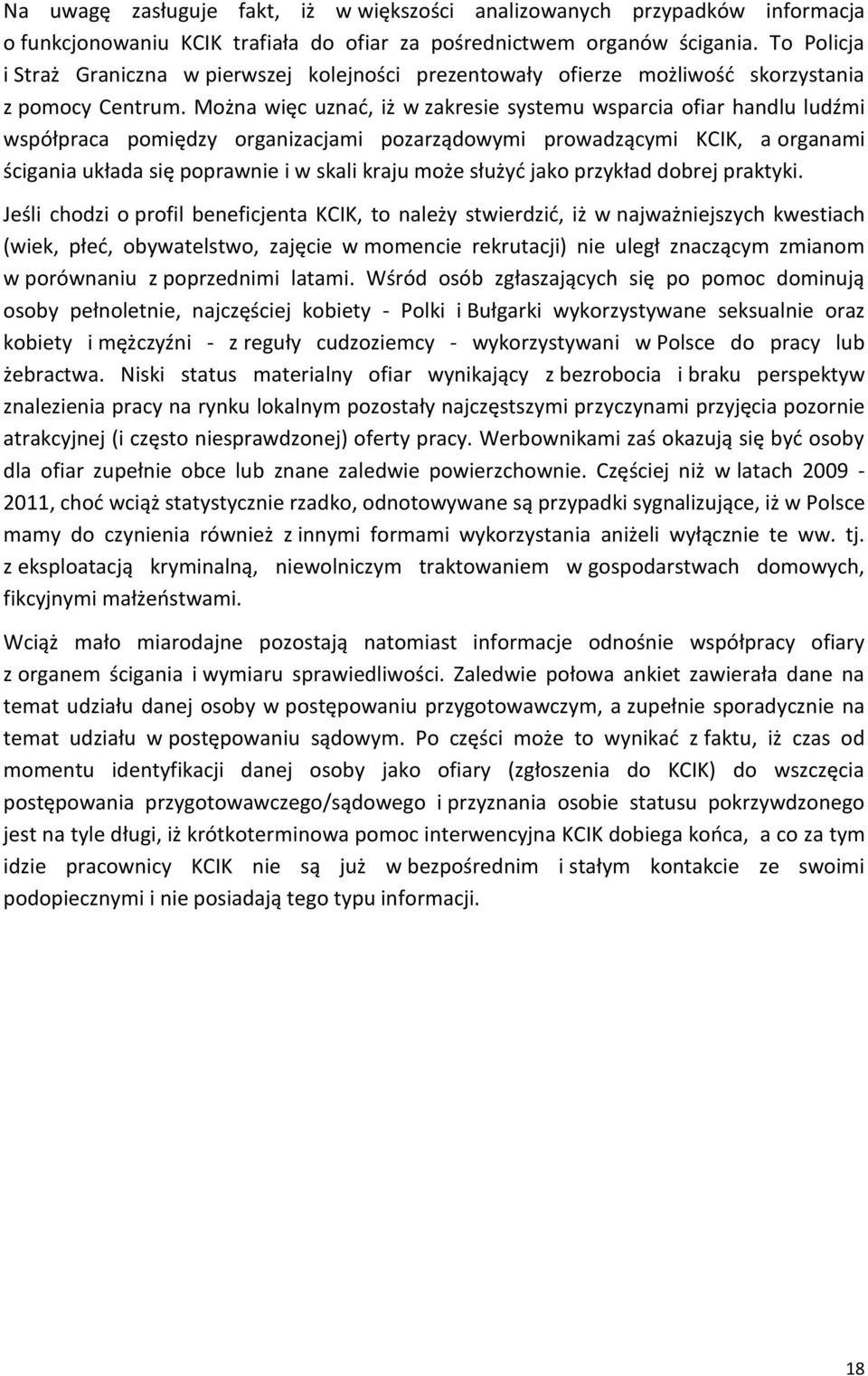 Można więc uznać, iż w zakresie systemu wsparcia ofiar handlu ludźmi współpraca pomiędzy organizacjami pozarządowymi prowadzącymi KCIK, a organami ścigania układa się poprawnie i w skali kraju może