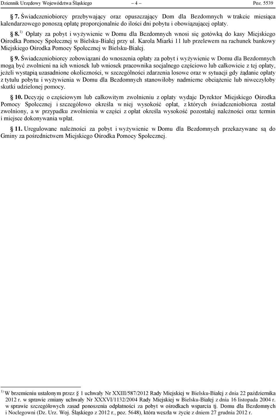 1) Opłaty za pobyt i wyżywienie w Domu dla Bezdomnych wnosi się gotówką do kasy Miejskiego Ośrodka Pomocy Społecznej w Bielsku-Białej przy ul.