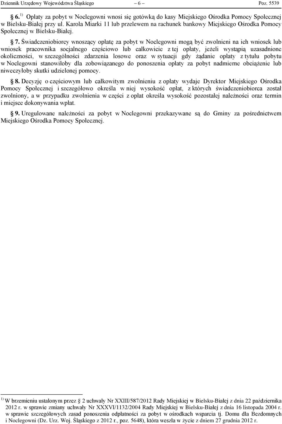 Świadczeniobiorcy wnoszący opłatę za pobyt w Noclegowni mogą być zwolnieni na ich wniosek lub wniosek pracownika socjalnego częściowo lub całkowicie z tej opłaty, jeżeli wystąpią uzasadnione
