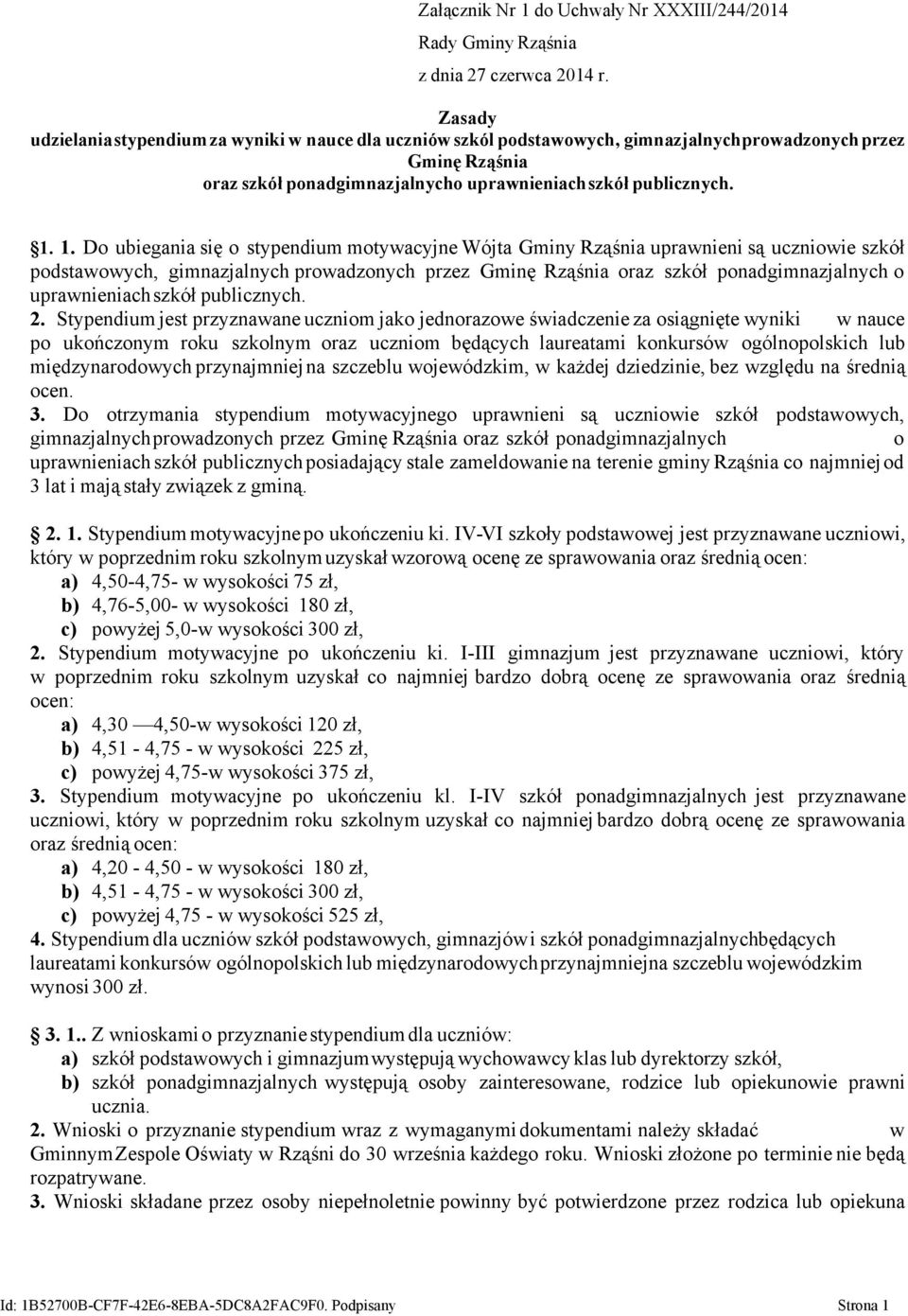 1. Do ubiegania się o stypendium motywacyjne Wójta Gminy Rząśnia uprawnieni są uczniowie szkół podstawowych, gimnazjalnych prowadzonych przez Gminę Rząśnia oraz szkół ponadgimnazjalnych o