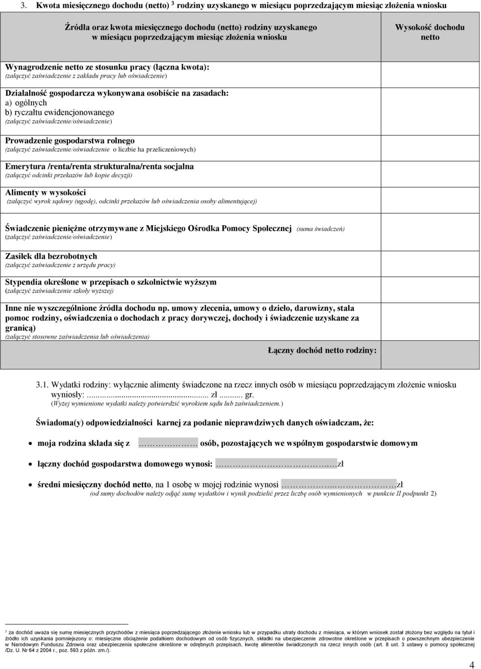 .. Wysokość dochodu netto Wynagrodzenie netto ze stosunku pracy (łączna kwota): (załączyć zaświadczenie z zakładu pracy lub oświadczenie) Działalność gospodarcza wykonywana osobiście na zasadach: a)
