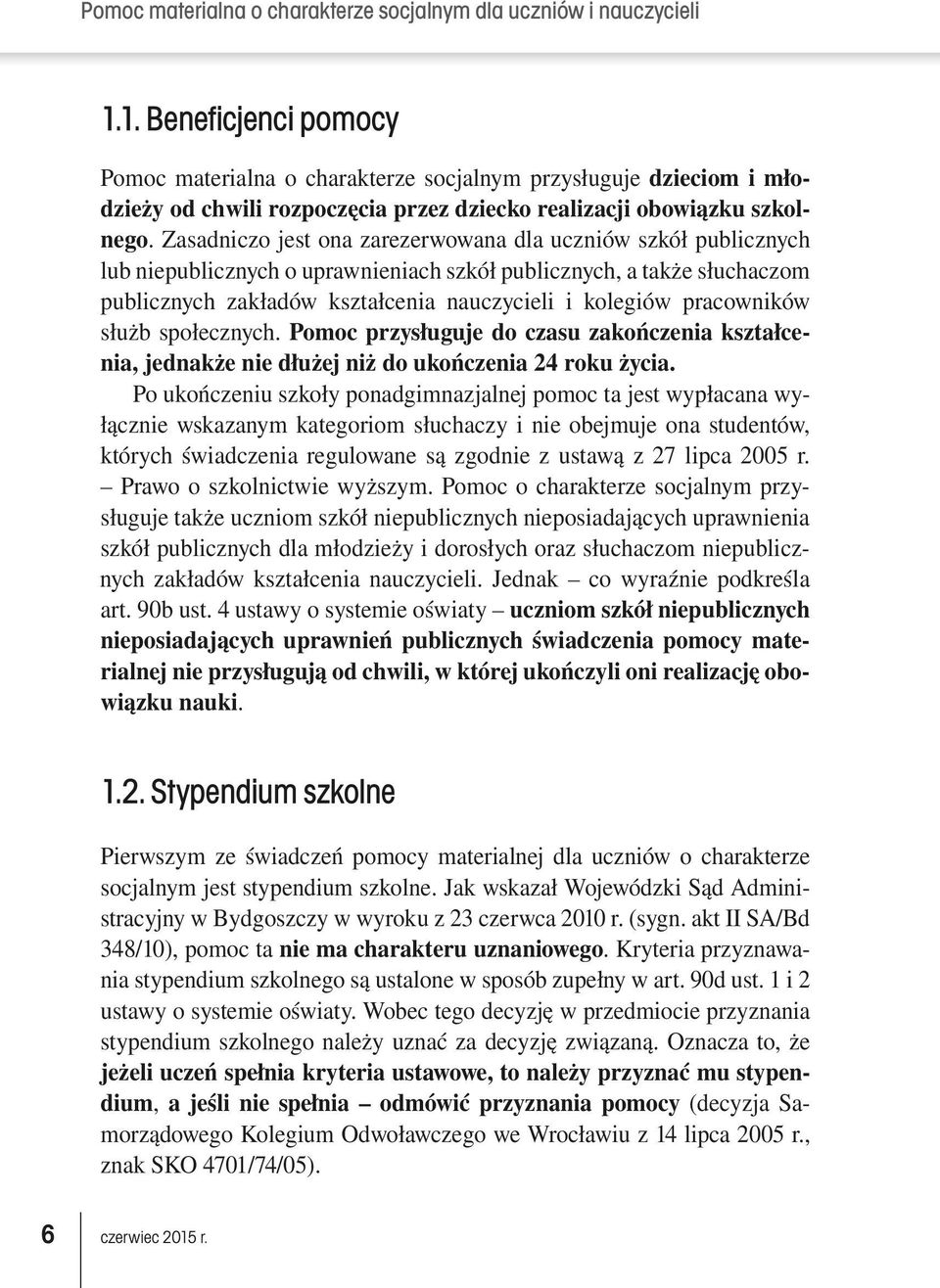 pracowników służb społecznych. Pomoc przysługuje do czasu zakończenia kształcenia, jednakże nie dłużej niż do ukończenia 24 roku życia.