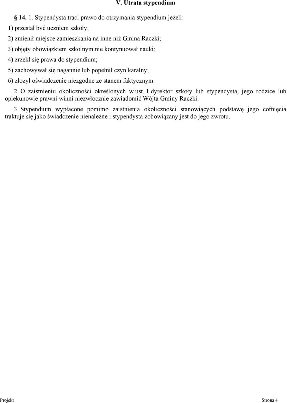 nie kontynuował nauki; 4) zrzekł się prawa do stypendium; 5) zachowywał się nagannie lub popełnił czyn karalny; 6) złożył oświadczenie niezgodne ze stanem faktycznym. 2.