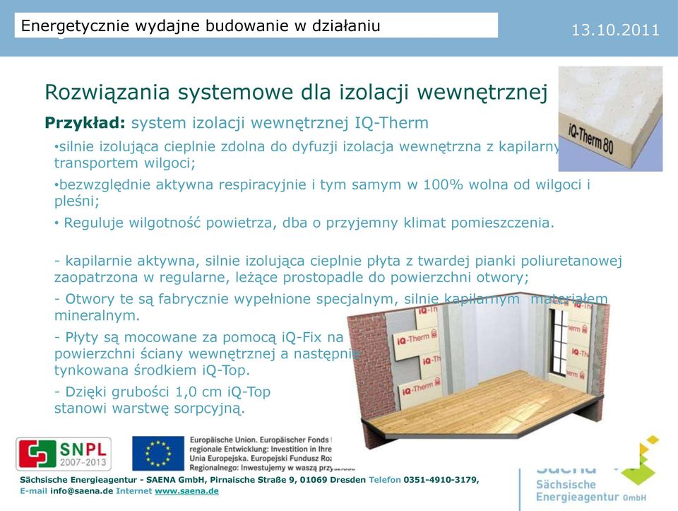 - kapilarnie aktywna, silnie izolująca cieplnie płyta z twardej pianki poliuretanowej zaopatrzona w regularne, leżące prostopadle do powierzchni otwory; - Otwory te są fabrycznie
