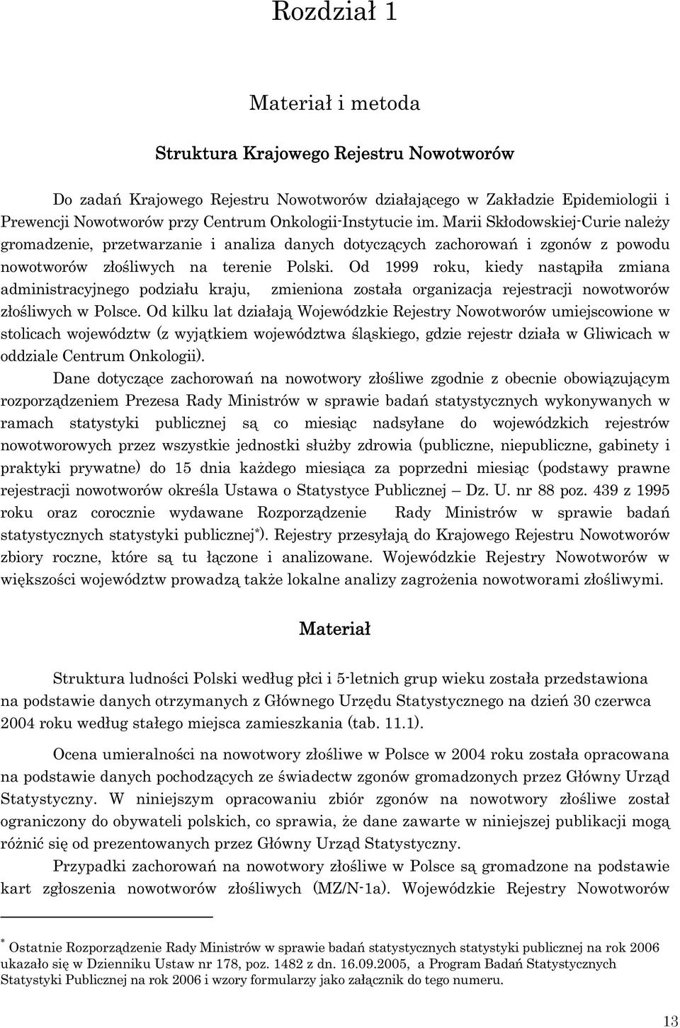 Od 1999 roku, kiedy nast pi a zmiana administracyjnego podzia u kraju, zmieniona zosta a organizacja rejestracji nowotworów z o liwych w Polsce.