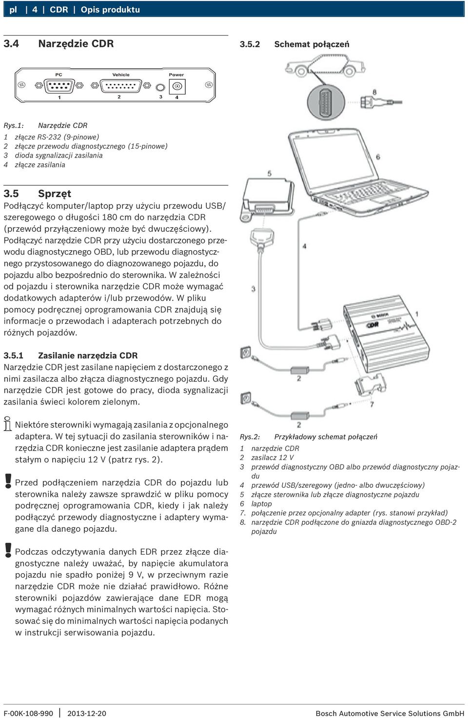 5 Sprzęt Podłączyć komputer/laptop przy użyciu przewodu USB/ szeregowego o długości 180 cm do narzędzia CDR (przewód przyłączeniowy może być dwuczęściowy).