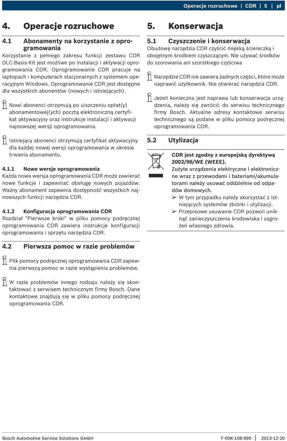 Oprogramowanie CDR pracuje na laptopach i komputerach stacjonarnych z systemem operacyjnym Windows. Oprogramowanie CDR jest dostępne dla wszystkich abonentów (nowych i istniejących).