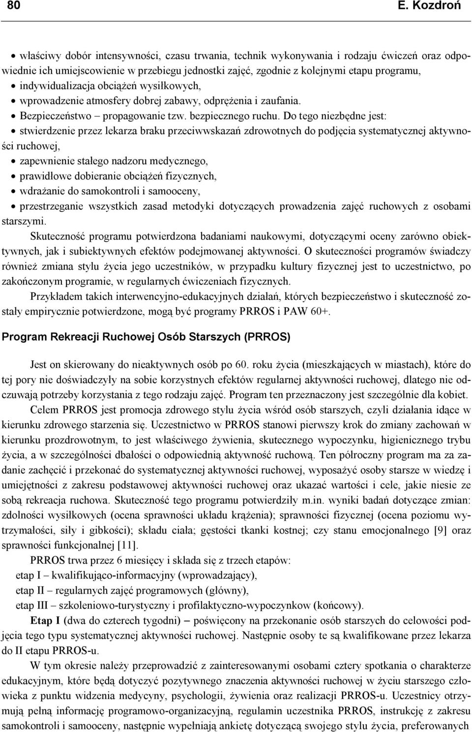 Do tego niezbędne jest: stwierdzenie przez lekarza braku przeciwwskazań zdrowotnych do podjęcia systematycznej aktywności ruchowej, zapewnienie stałego nadzoru medycznego, prawidłowe dobieranie