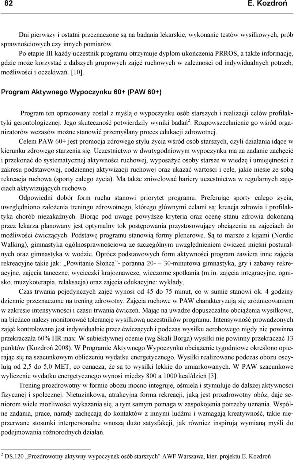 możliwości i oczekiwań. [10]. Program Aktywnego Wypoczynku 60+ (PAW 60+) Program ten opracowany został z myślą o wypoczynku osób starszych i realizacji celów profilaktyki gerontologicznej.