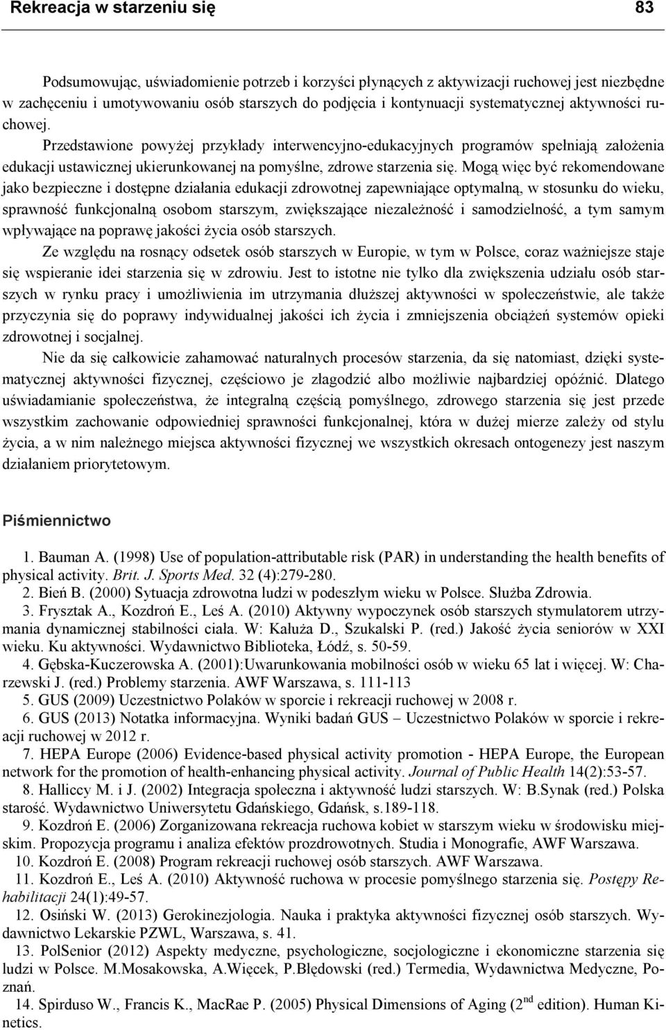 Mogą więc być rekomendowane jako bezpieczne i dostępne działania edukacji zdrowotnej zapewniające optymalną, w stosunku do wieku, sprawność funkcjonalną osobom starszym, zwiększające niezależność i