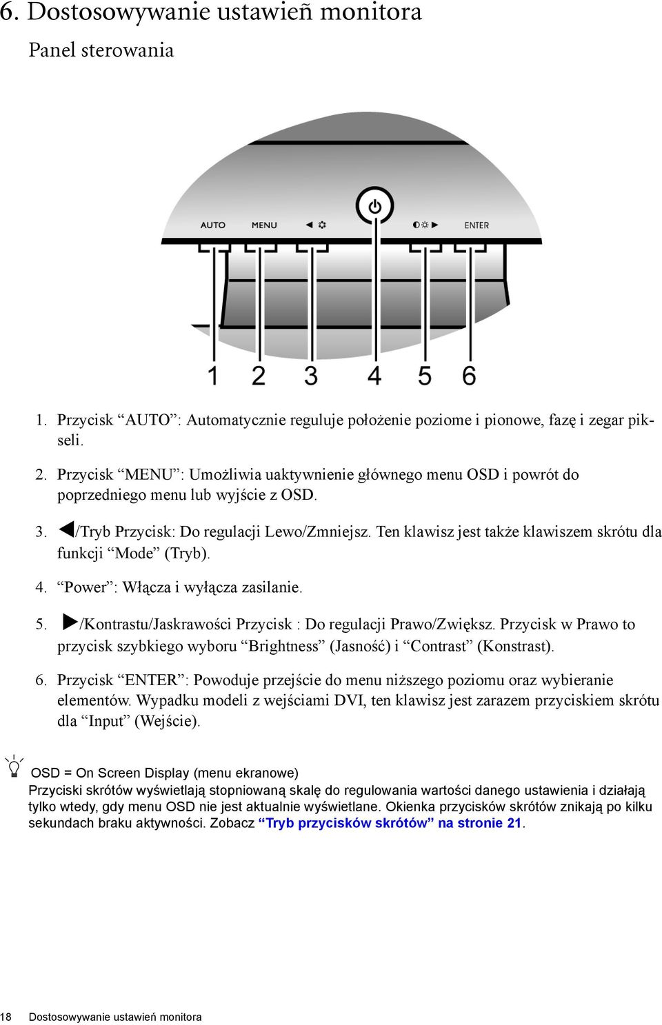 Ten klawisz jest także klawiszem skrótu dla funkcji Mode (Tryb). 4. Power : Włącza i wyłącza zasilanie. 5. /Kontrastu/Jaskrawości Przycisk : Do regulacji Prawo/Zwiększ.