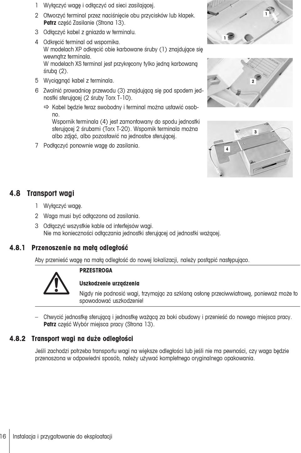 5 Wyciągnąć kabel z terminala. 6 Zwolnić prowadnicę przewodu (3) znajdującą się pod spodem jednostki sterującej (2 śruby Torx T-10). Kabel będzie teraz swobodny i terminal można ustawić osobno.