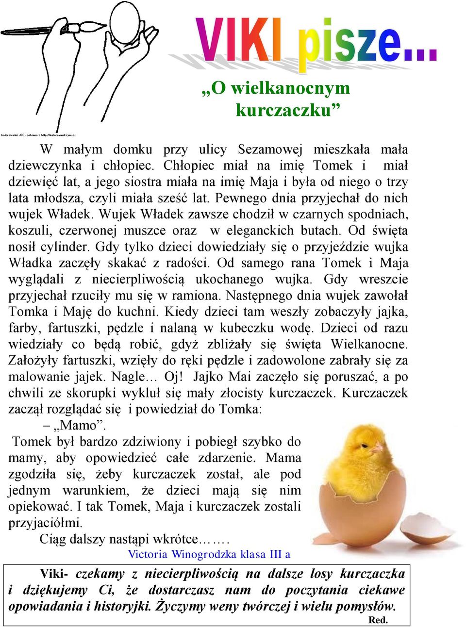 Wujek Władek zawsze chodził w czarnych spodniach, koszuli, czerwonej muszce oraz w eleganckich butach. Od święta nosił cylinder.