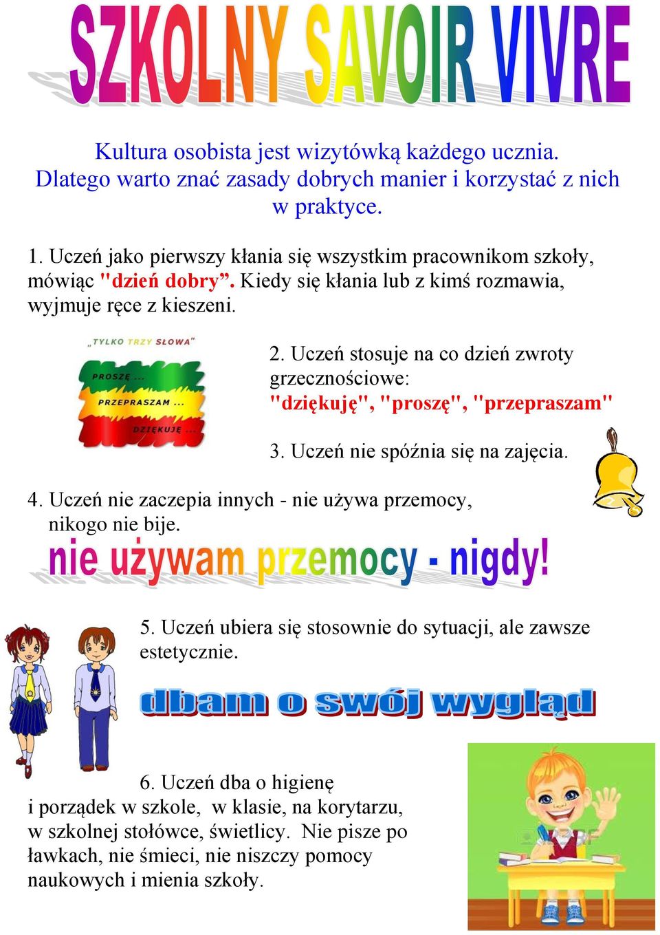 Uczeń stosuje na co dzień zwroty grzecznościowe: "dziękuję", "proszę", "przepraszam" 3. Uczeń nie spóźnia się na zajęcia. 4.