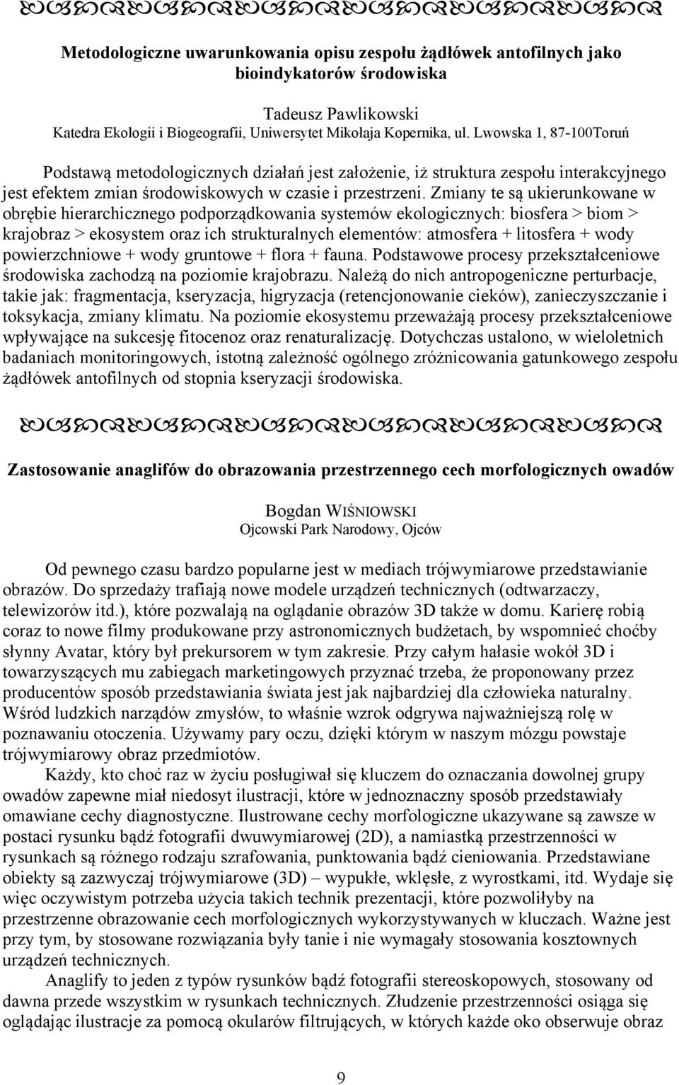 Zmiany te są ukierunkowane w obrębie hierarchicznego podporządkowania systemów ekologicznych: biosfera > biom > krajobraz > ekosystem oraz ich strukturalnych elementów: atmosfera + litosfera + wody