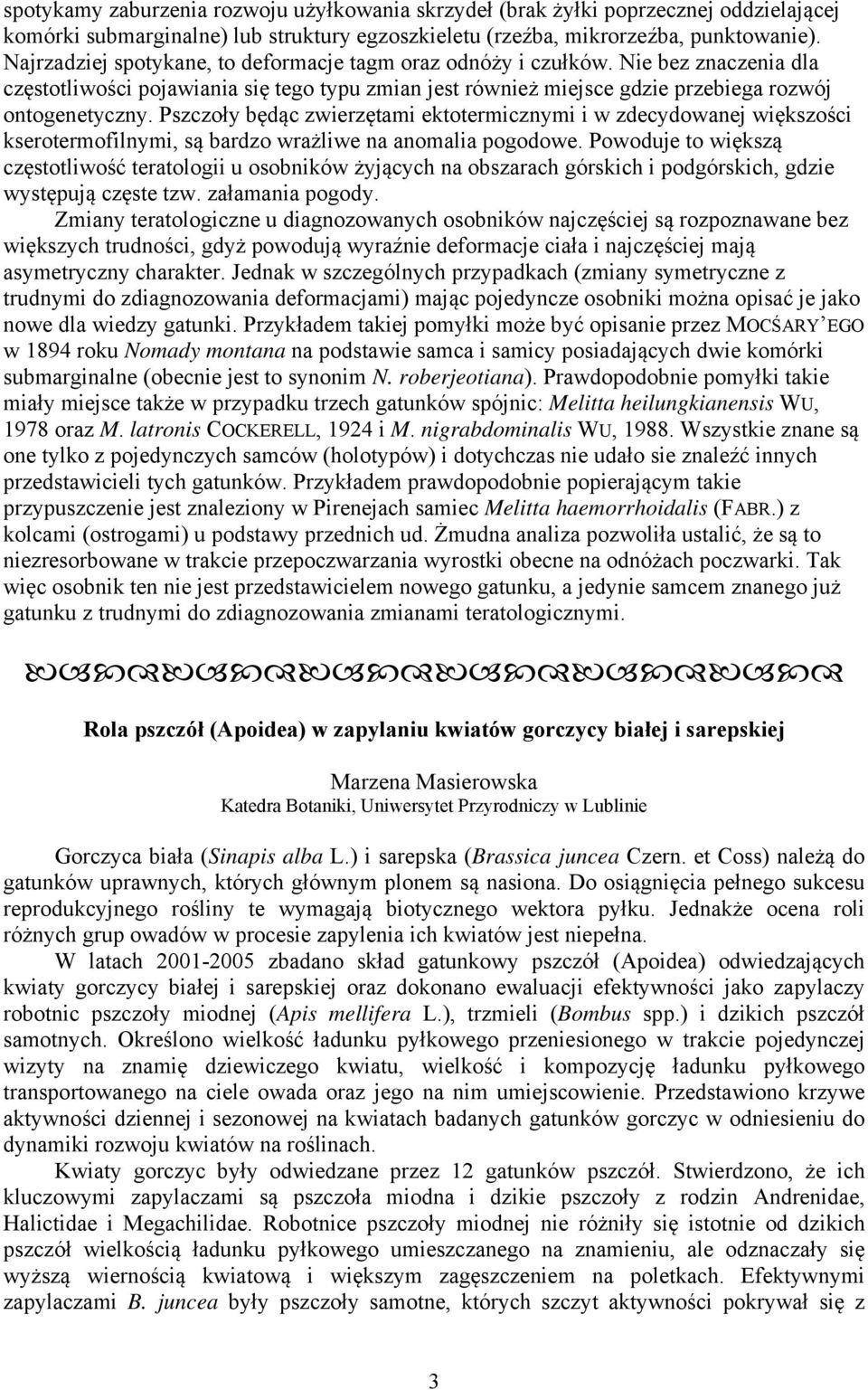 Pszczoły będąc zwierzętami ektotermicznymi i w zdecydowanej większości kserotermofilnymi, są bardzo wrażliwe na anomalia pogodowe.