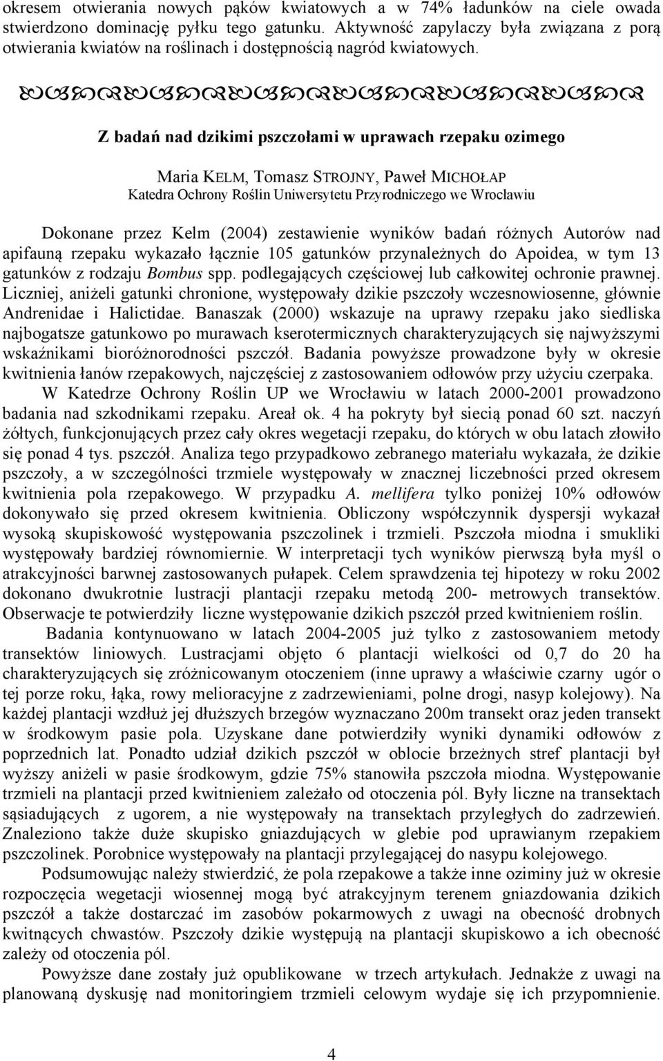 Z badań nad dzikimi pszczołami w uprawach rzepaku ozimego Maria KELM, Tomasz STROJNY, Paweł MICHOŁAP Katedra Ochrony Roślin Uniwersytetu Przyrodniczego we Wrocławiu Dokonane przez Kelm (2004)