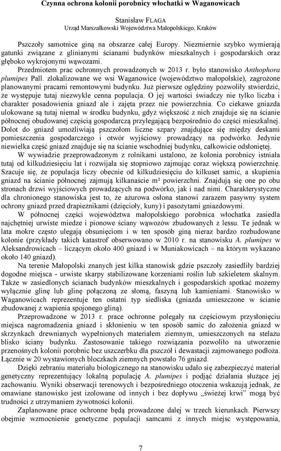 było stanowisko Anthophora plumipes Pall. zlokalizowane we wsi Waganowice (województwo małopolskie), zagrożone planowanymi pracami remontowymi budynku.