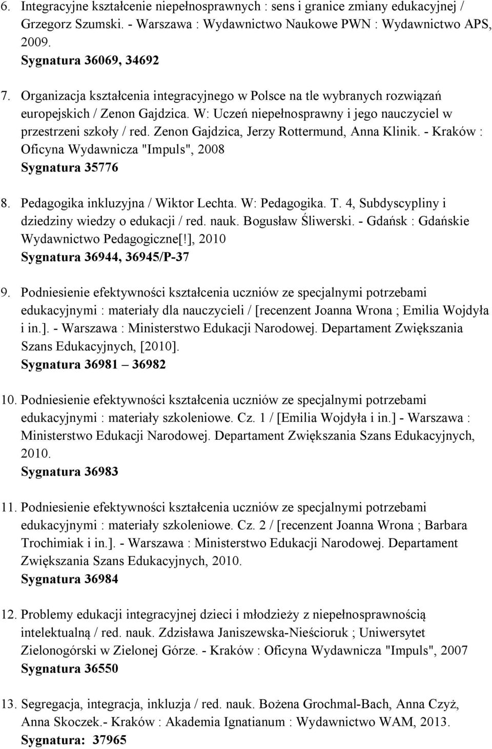 Zenon Gajdzica, Jerzy Rottermund, Anna Klinik. - Kraków : Oficyna Wydawnicza "Impuls", 2008 Sygnatura 35776 8. Pedagogika inkluzyjna / Wiktor Lechta. W: Pedagogika. T.