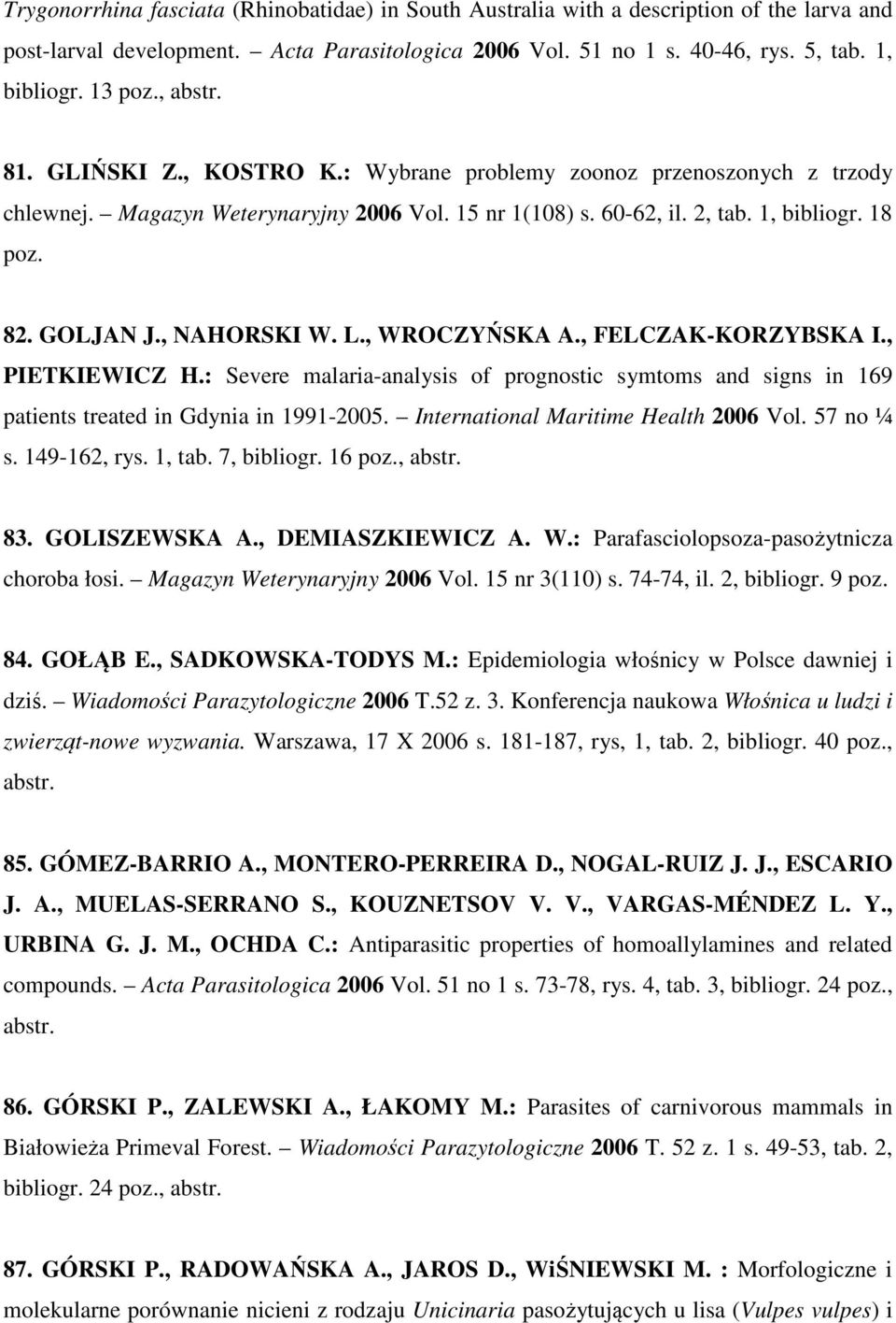 , NAHORSKI W. L., WROCZYŃSKA A., FELCZAK-KORZYBSKA I., PIETKIEWICZ H.: Severe malaria-analysis of prognostic symtoms and signs in 169 patients treated in Gdynia in 1991-2005.