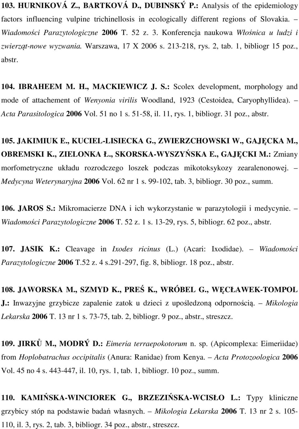: Scolex development, morphology and mode of attachement of Wenyonia virilis Woodland, 1923 (Cestoidea, Caryophyllidea). Acta Parasitologica 2006 Vol. 51 no 1 s. 51-58, il. 11, rys. 1, bibliogr.