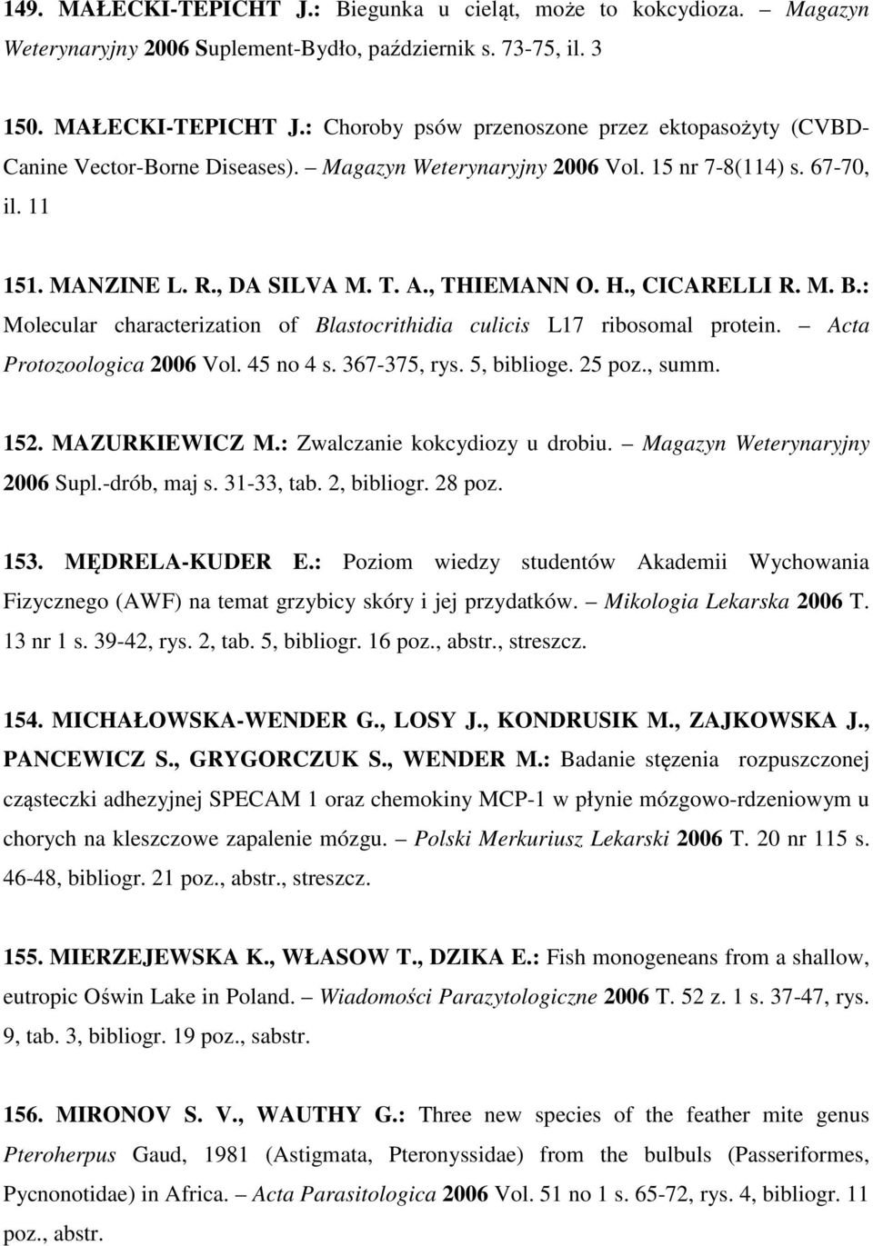 : Molecular characterization of Blastocrithidia culicis L17 ribosomal protein. Acta Protozoologica 2006 Vol. 45 no 4 s. 367-375, rys. 5, biblioge. 25 poz., summ. 152. MAZURKIEWICZ M.