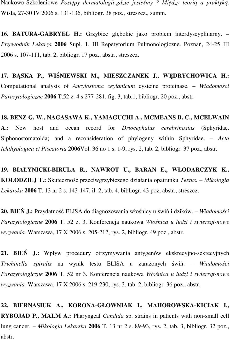 17. BĄSKA P., WIŚNIEWSKI M., MIESZCZANEK J., WĘDRYCHOWICA H.: Computational analysis of Ancylostoma ceylanicum cysteine proteinase. Wiadomości Parazytologiczne 2006 T.52 z. 4 s.277-281, fig. 3, tab.