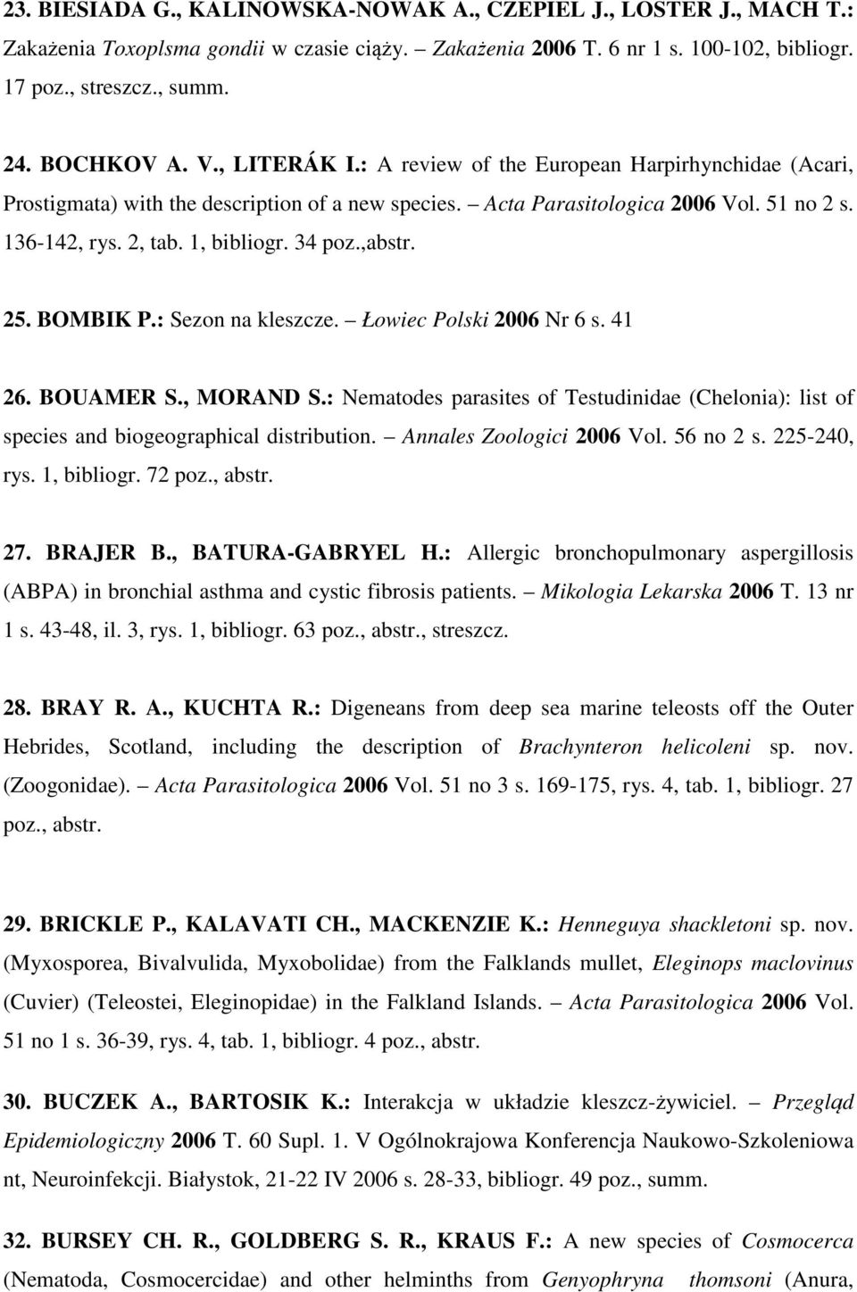 ,abstr. 25. BOMBIK P.: Sezon na kleszcze. Łowiec Polski 2006 Nr 6 s. 41 26. BOUAMER S., MORAND S.: Nematodes parasites of Testudinidae (Chelonia): list of species and biogeographical distribution.
