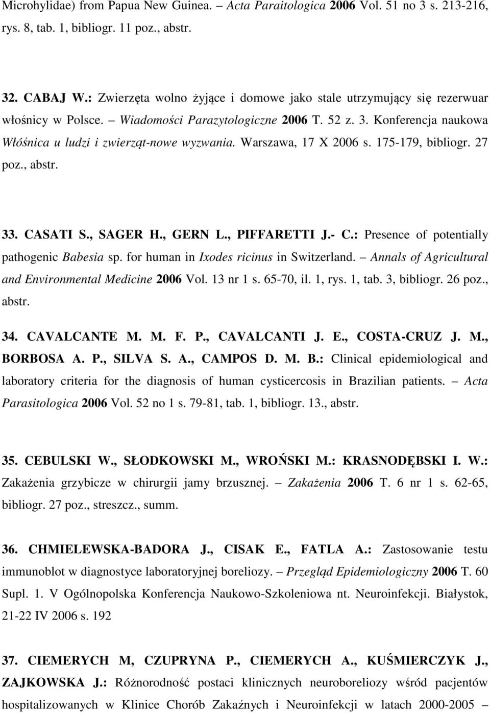 Warszawa, 17 X 2006 s. 175-179, bibliogr. 27 poz., abstr. 33. CASATI S., SAGER H., GERN L., PIFFARETTI J.- C.: Presence of potentially pathogenic Babesia sp.