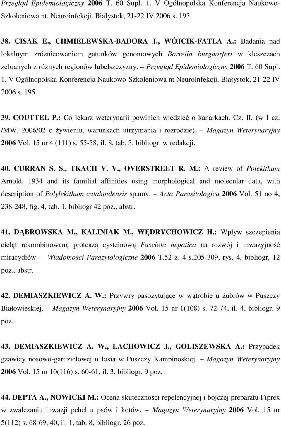 V Ogólnopolska Konferencja Naukowo-Szkoleniowa nt Neuroinfekcji. Białystok, 21-22 IV 2006 s. 195 39. COUTTEL P.: Co lekarz weterynarii powinien wiedzieć o kanarkach. Cz. II. (w I cz.