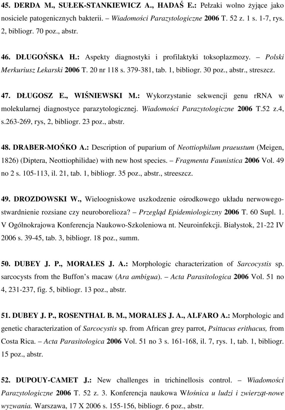 : Wykorzystanie sekwencji genu rrna w molekularnej diagnostyce parazytologicznej. Wiadomości Parazytologiczne 2006 T.52 z.4, s.263-269, rys, 2, bibliogr. 23 poz., abstr. 48. DRABER-MOŃKO A.