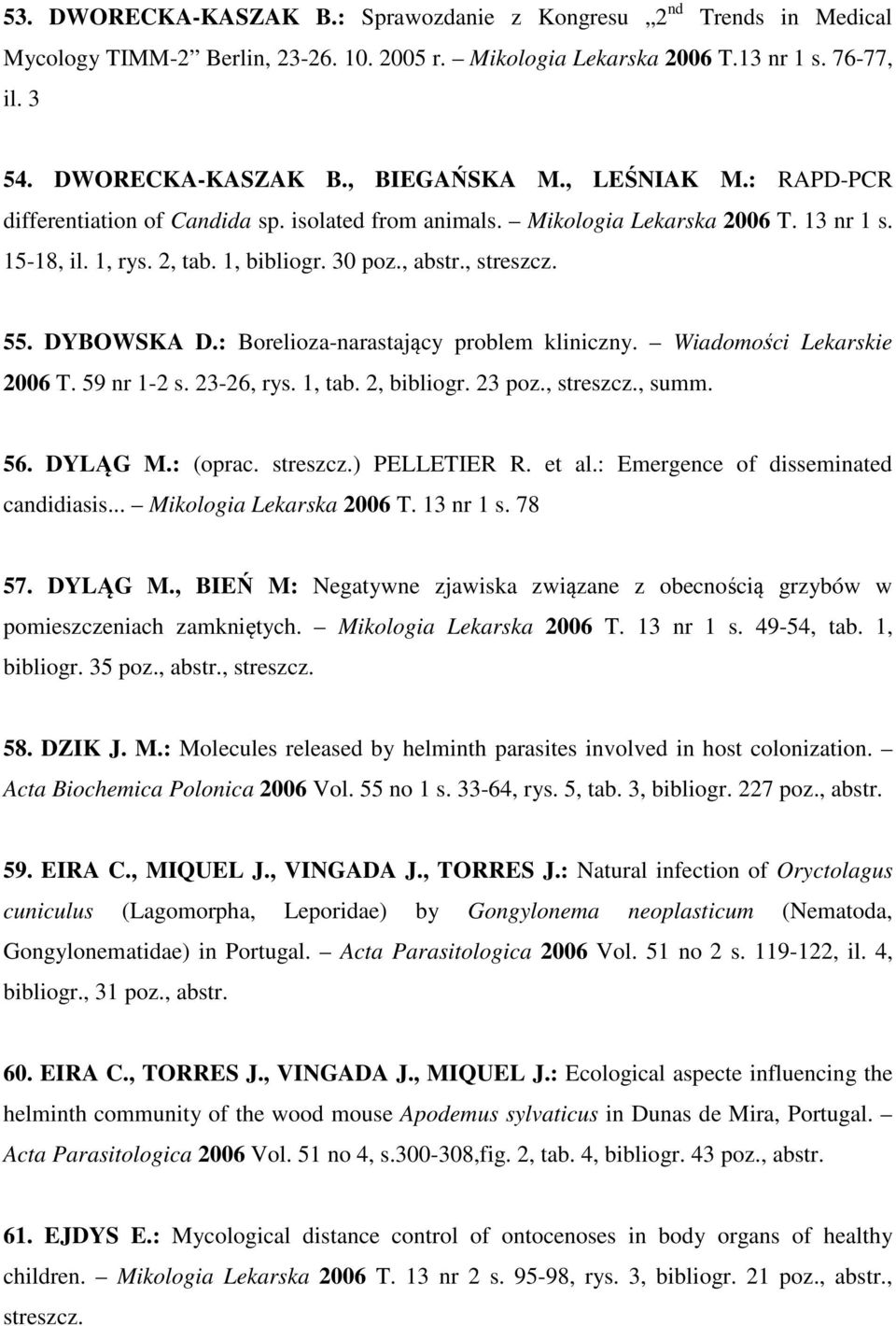 : Borelioza-narastający problem kliniczny. Wiadomości Lekarskie 2006 T. 59 nr 1-2 s. 23-26, rys. 1, tab. 2, bibliogr. 23 poz., streszcz., summ. 56. DYLĄG M.: (oprac. streszcz.) PELLETIER R. et al.