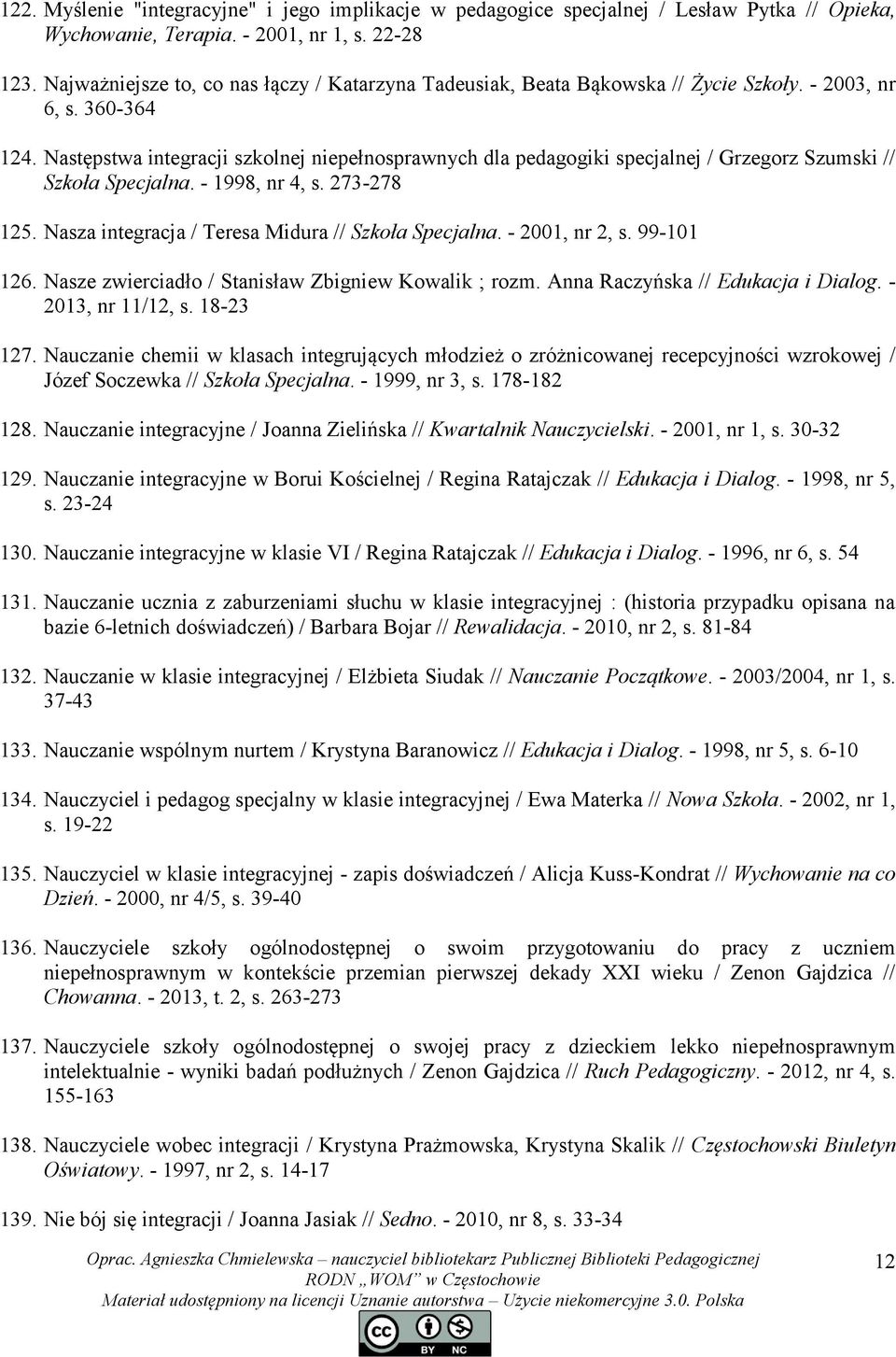 Następstwa integracji szkolnej niepełnosprawnych dla pedagogiki specjalnej / Grzegorz Szumski // Szkoła Specjalna. - 1998, nr 4, s. 273-278 125. Nasza integracja / Teresa Midura // Szkoła Specjalna.