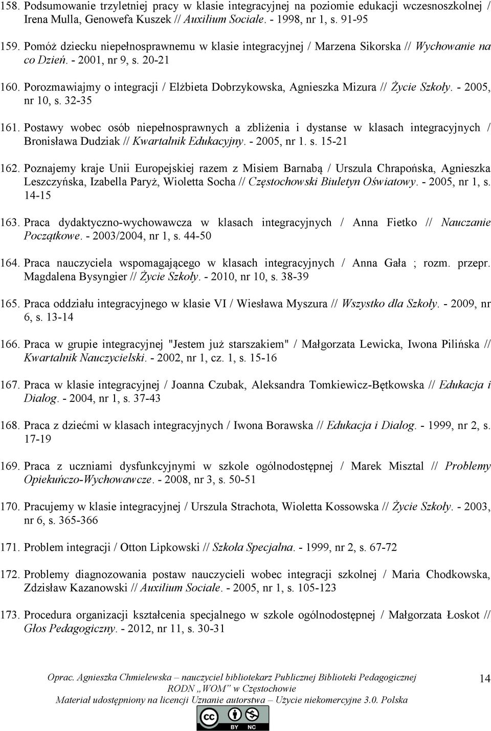 Porozmawiajmy o integracji / Elżbieta Dobrzykowska, Agnieszka Mizura // Życie Szkoły. - 2005, nr 10, s. 32-35 161.