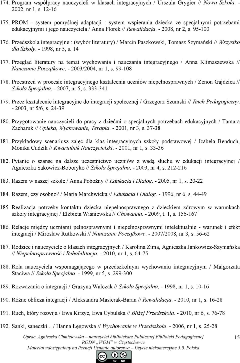 Przedszkola integracyjne : (wybór literatury) / Marcin Paszkowski, Tomasz Szymański // Wszystko dla Szkoły. - 1998, nr 5, s. 14 177.