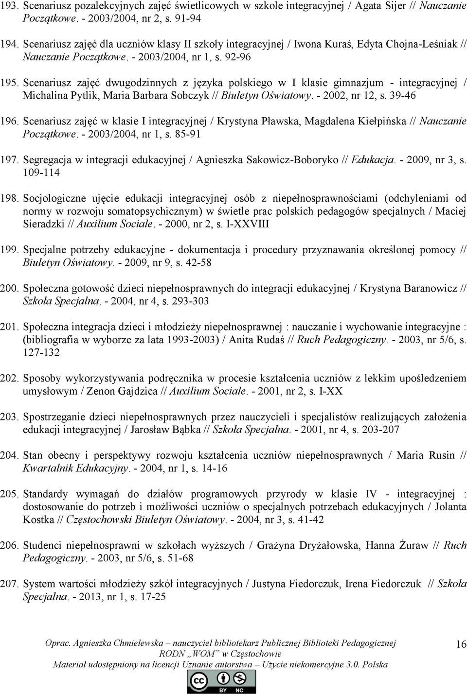 Scenariusz zajęć dwugodzinnych z języka polskiego w I klasie gimnazjum - integracyjnej / Michalina Pytlik, Maria Barbara Sobczyk // Biuletyn Oświatowy. - 2002, nr 12, s. 39-46 196.