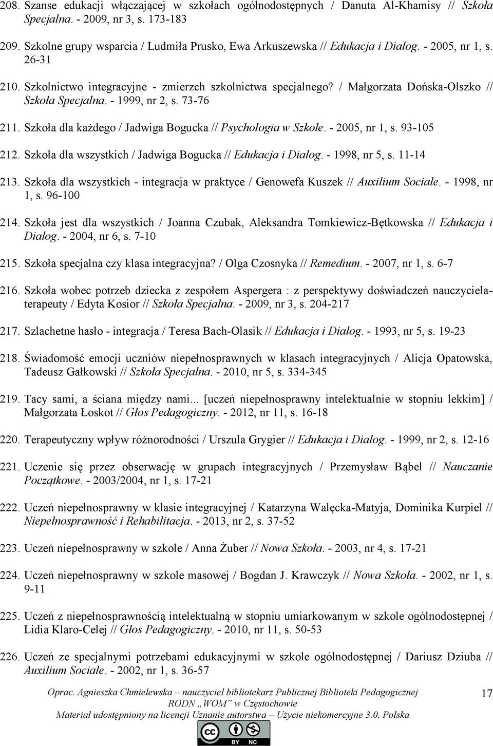 / Małgorzata Dońska-Olszko // Szkoła Specjalna. - 1999, nr 2, s. 73-76 211. Szkoła dla każdego / Jadwiga Bogucka // Psychologia w Szkole. - 2005, nr 1, s. 93-105 212.